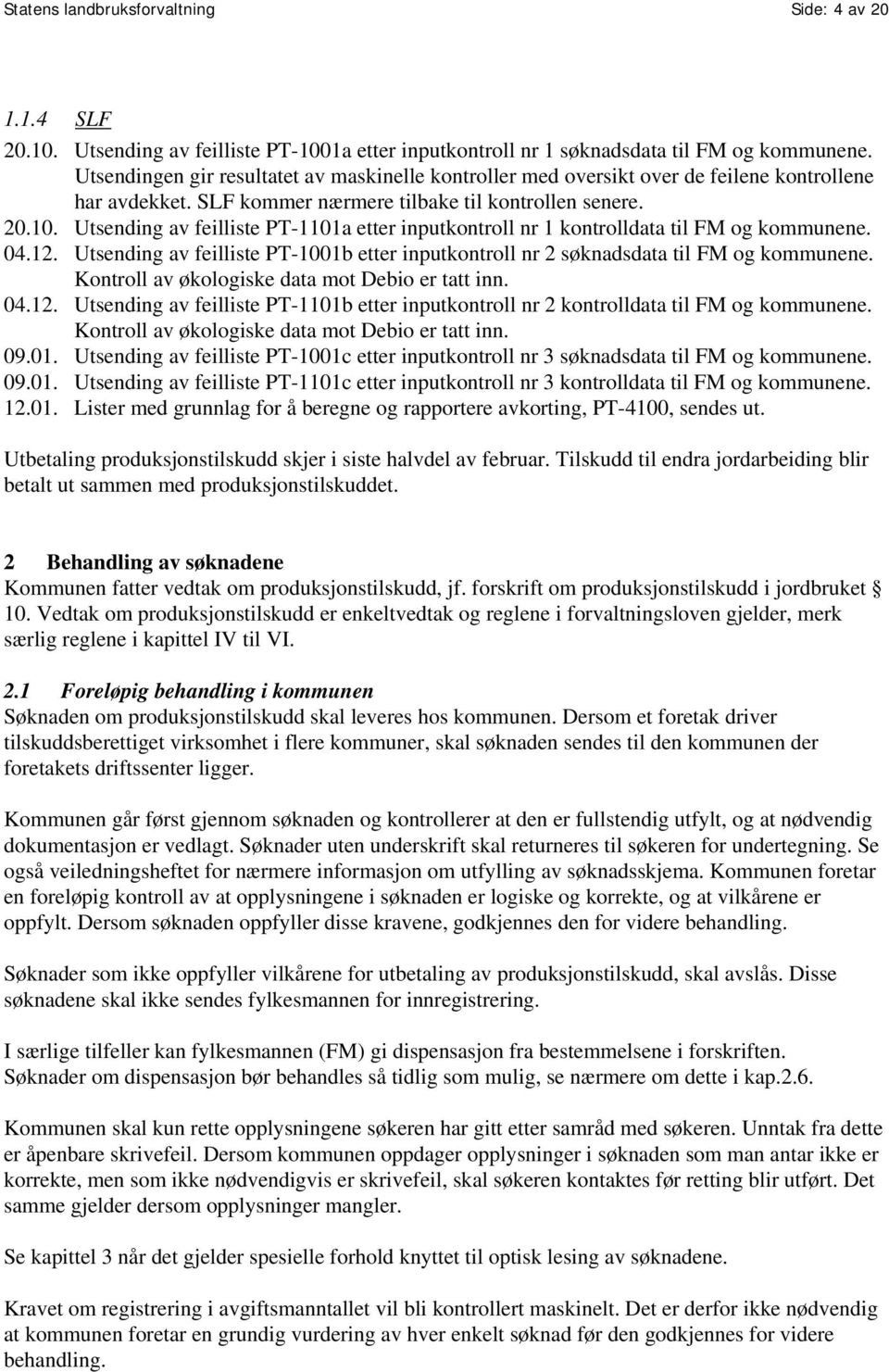 Utsending av feilliste PT-1101a etter inputkontroll nr 1 kontrolldata til FM og kommunene. 04.12. Utsending av feilliste PT-1001b etter inputkontroll nr 2 søknadsdata til FM og kommunene.