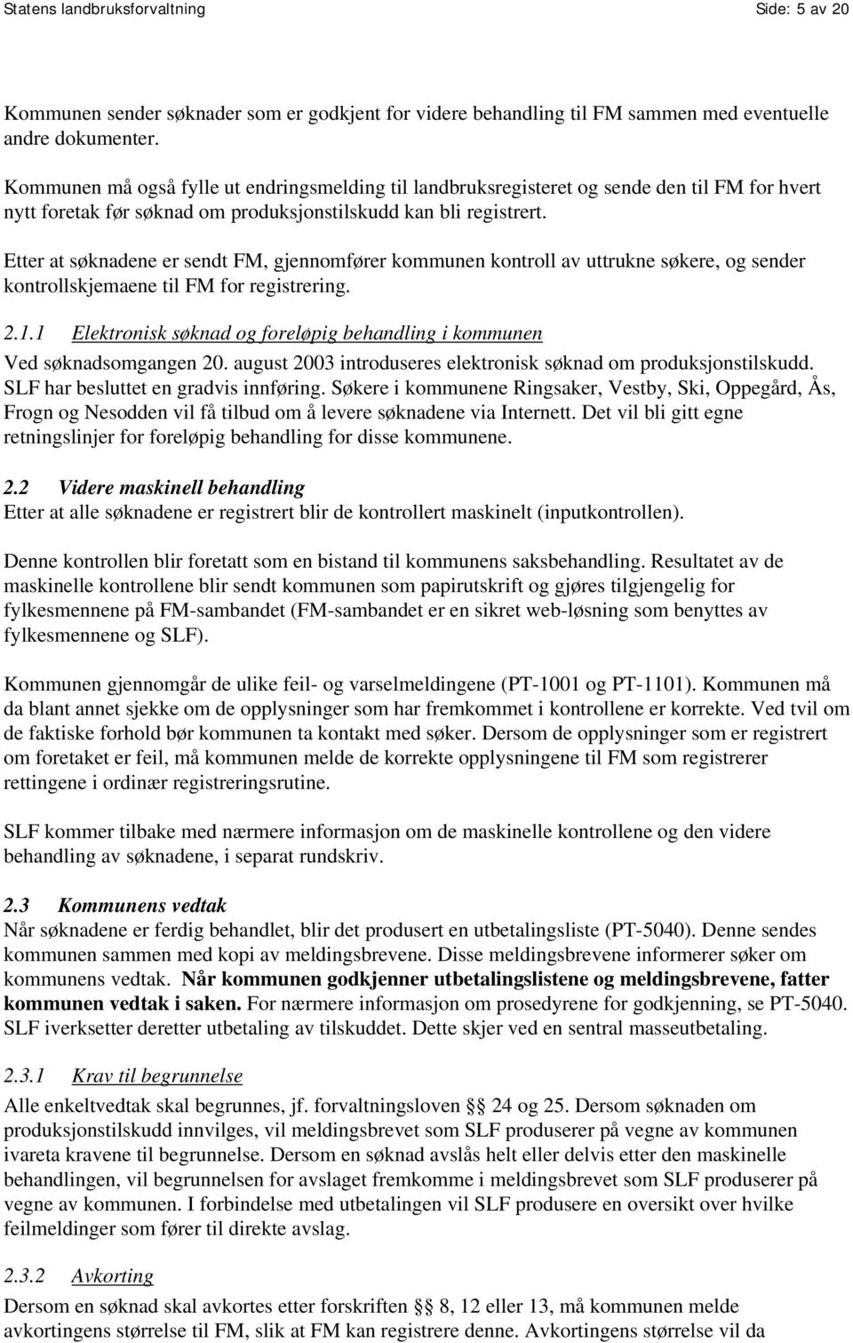 Etter at søknadene er sendt FM, gjennomfører kommunen kontroll av uttrukne søkere, og sender kontrollskjemaene til FM for registrering. 2.1.