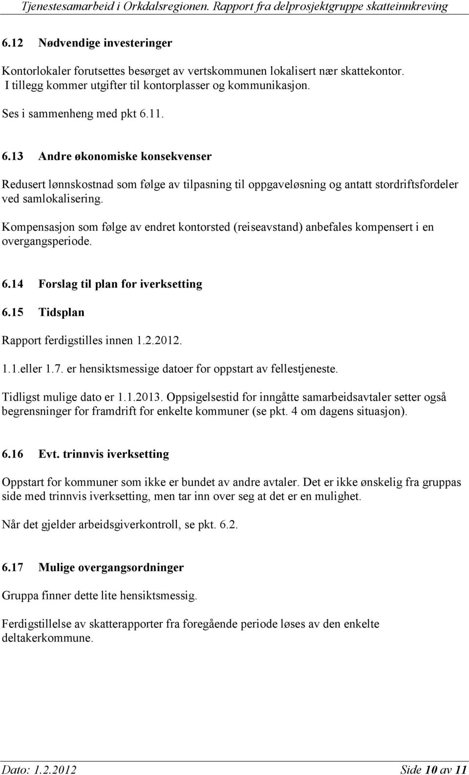 Kompensasjon som følge av endret kontorsted (reiseavstand) anbefales kompensert i en overgangsperiode. 6.14 Forslag til plan for iverksetting 6.15 Tidsplan Rapport ferdigstilles innen 1.2.2012. 1.1.eller 1.