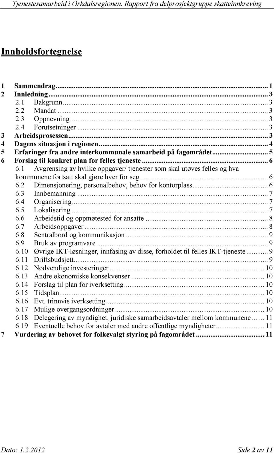 1 Avgrensing av hvilke oppgaver/ tjenester som skal utøves felles og hva kommunene fortsatt skal gjøre hver for seg... 6 6.2 Dimensjonering, personalbehov, behov for kontorplass... 6 6.3 Innbemanning.