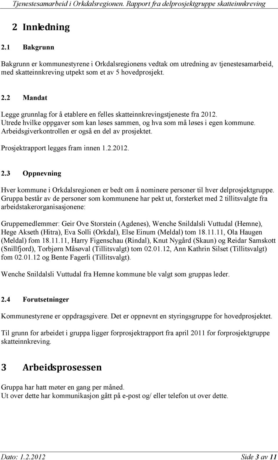 3 Oppnevning Hver kommune i Orkdalsregionen er bedt om å nominere personer til hver delprosjektgruppe.