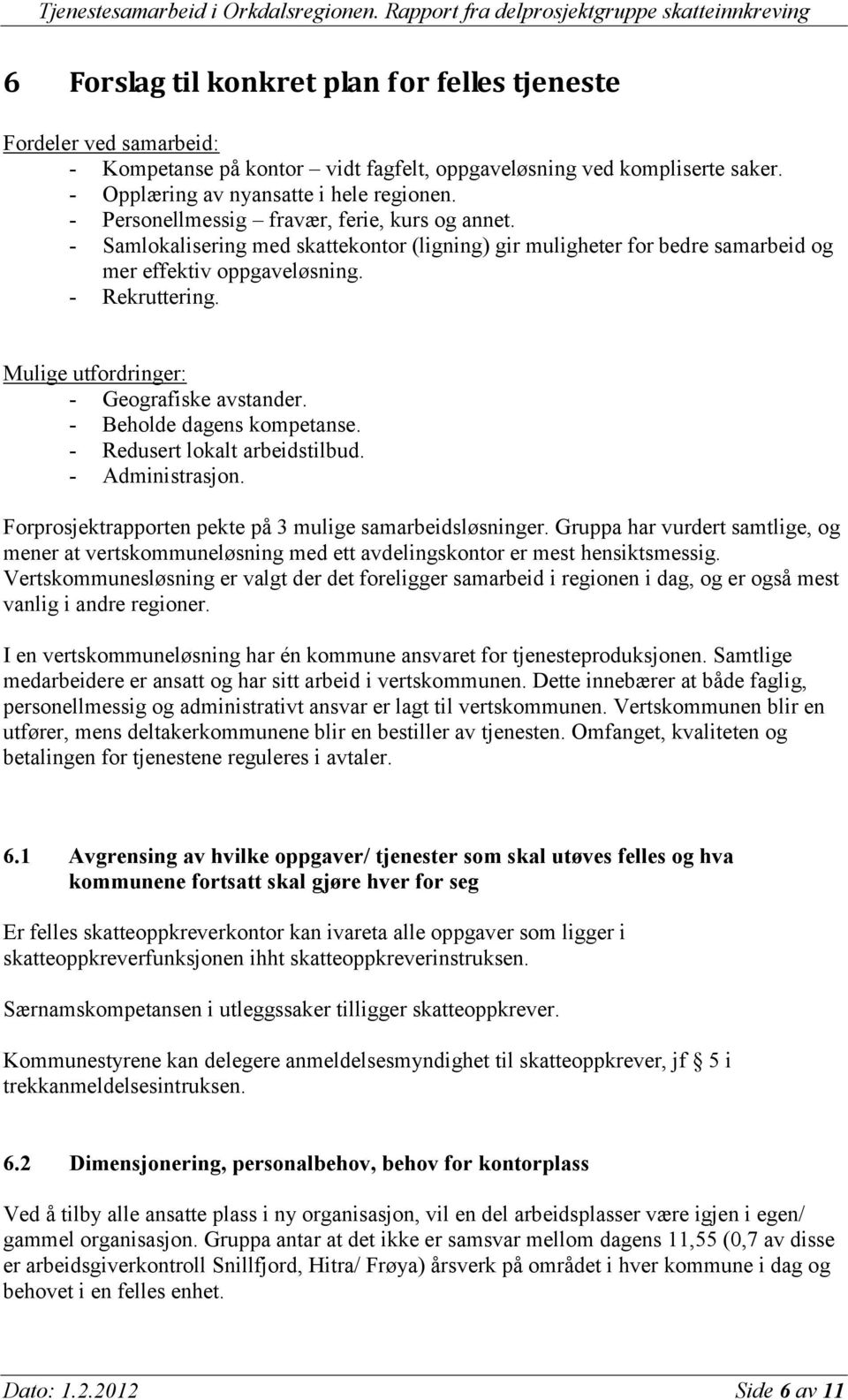 Mulige utfordringer: - Geografiske avstander. - Beholde dagens kompetanse. - Redusert lokalt arbeidstilbud. - Administrasjon. Forprosjektrapporten pekte på 3 mulige samarbeidsløsninger.