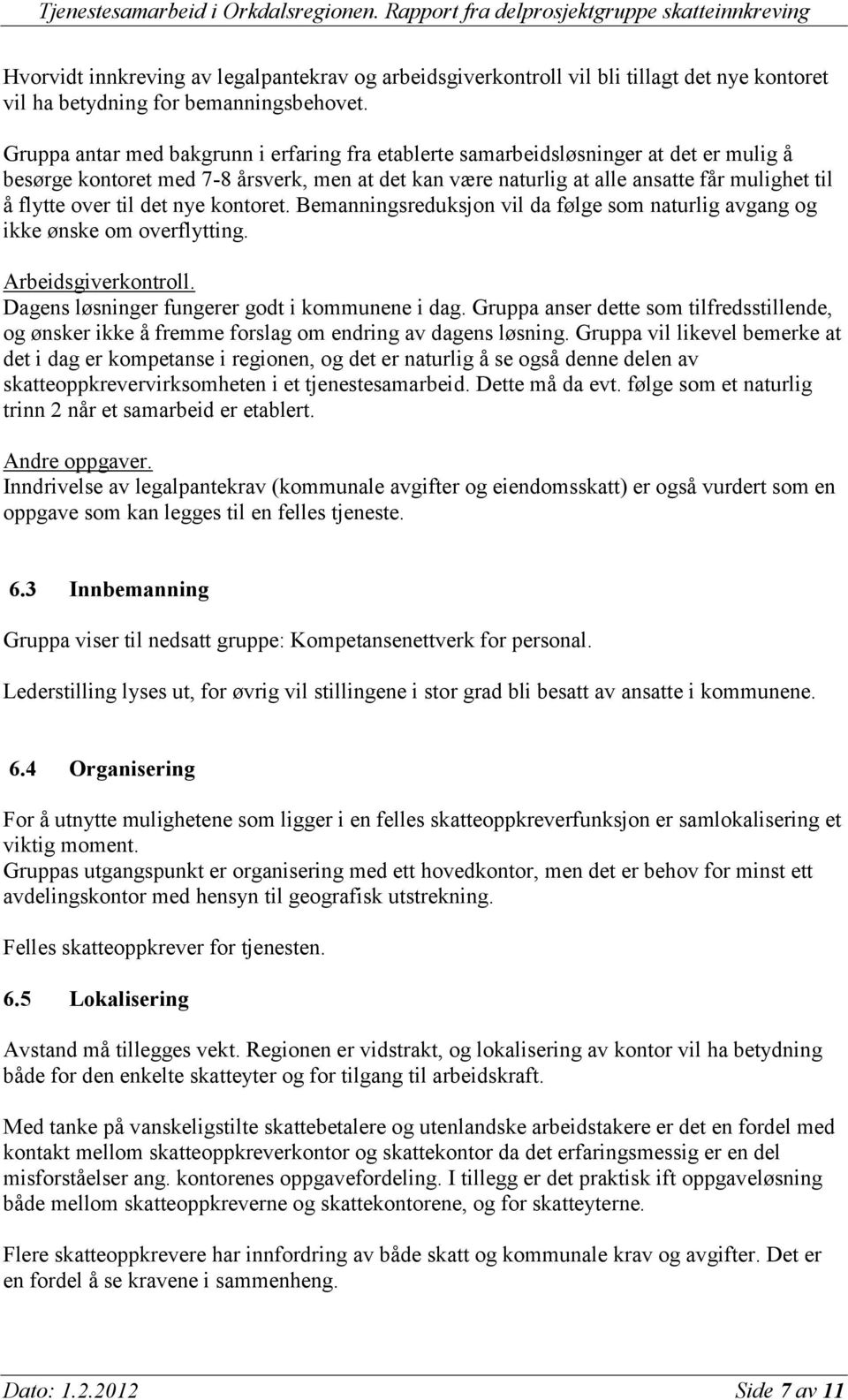 nye kontoret. Bemanningsreduksjon vil da følge som naturlig avgang og ikke ønske om overflytting. Arbeidsgiverkontroll. Dagens løsninger fungerer godt i kommunene i dag.