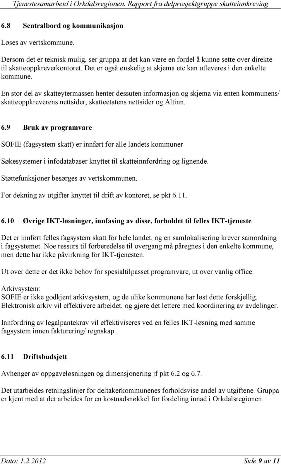 En stor del av skatteytermassen henter dessuten informasjon og skjema via enten kommunens/ skatteoppkreverens nettsider, skatteetatens nettsider og Altinn. 6.