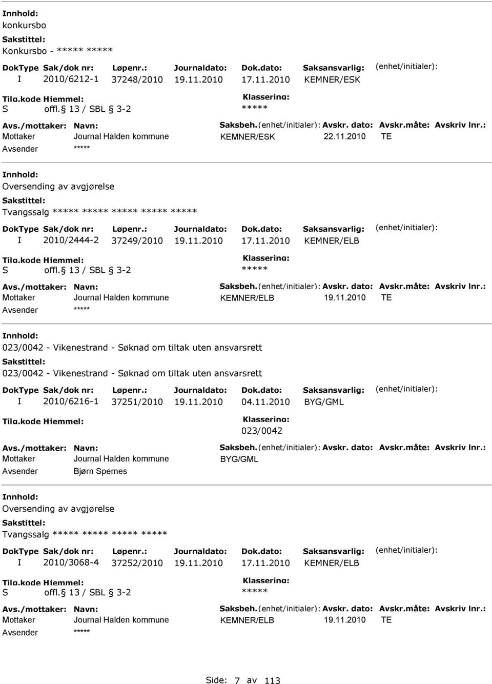 : KMNR/LB T nnhold: 023/0042 - Vikenestrand - Søknad om tiltak uten ansvarsrett 023/0042 - Vikenestrand - Søknad om tiltak uten ansvarsrett 2010/6216-1 37251/2010 04.11.2010 BYG/GML 023/0042 Avs.