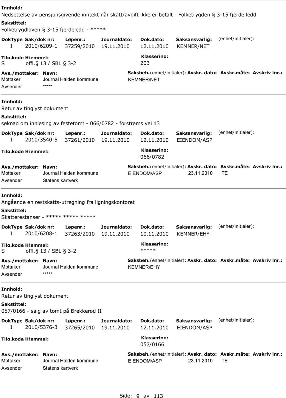 : KMNR/NT nnhold: Retur av tinglyst dokument søknad om innløsing av festetomt - 066/0782 - forstrøms vei 13 2010/3540-5 37261/2010 12.11.2010 NDOM/ASP 066/0782 Avs./mottaker: Navn: Saksbeh. Avskr.