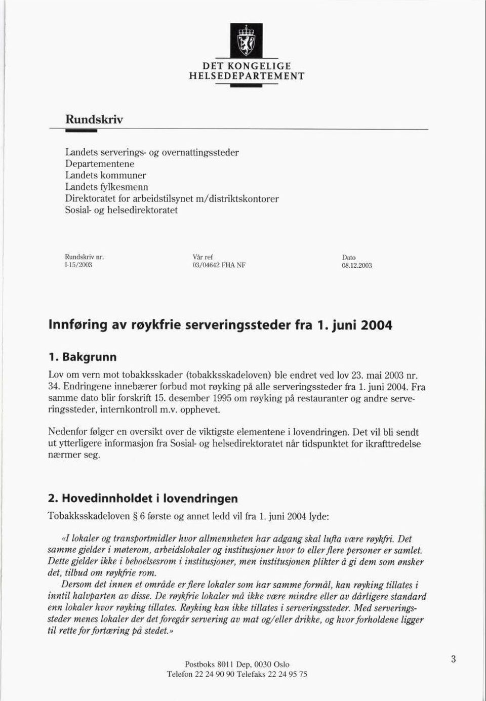 Bakgrunn Lov om vern mot tobakksskader (tobakksskadeloven) ble endret ved lov 23. mai 2003 nr. 34. Endringene innebærer forbud mot røyking på alle serveringssteder fra 1. juni 2004.