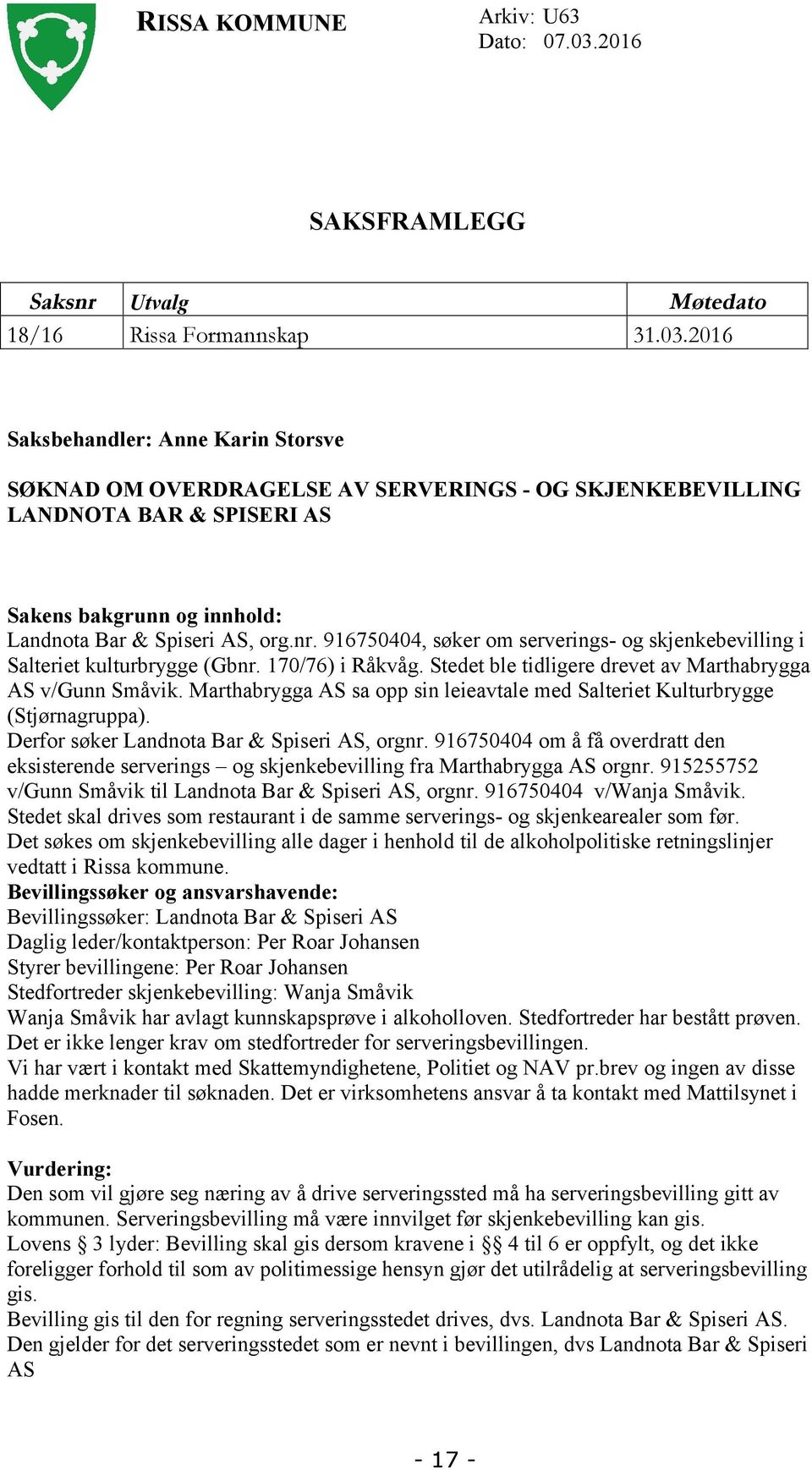 2016 Saksbehandler: Anne Karin Storsve SØKNAD OM OVERDRAGELSE AV SERVERINGS - OG SKJENKEBEVILLING LANDNOTA BAR & SPISERI AS Sakens bakgrunn og innhold: Landnota Bar & Spiseri AS, org.nr.