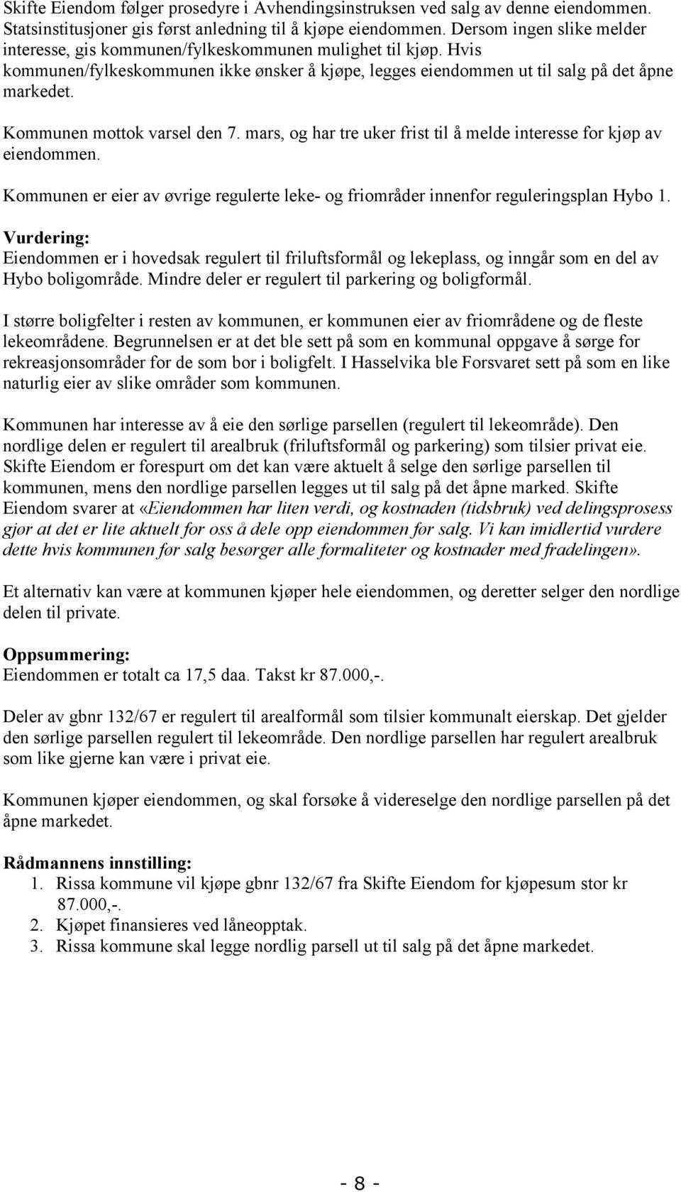 Kommunen mottok varsel den 7. mars, og har tre uker frist til å melde interesse for kjøp av eiendommen. Kommunen er eier av øvrige regulerte leke- og friområder innenfor reguleringsplan Hybo 1.