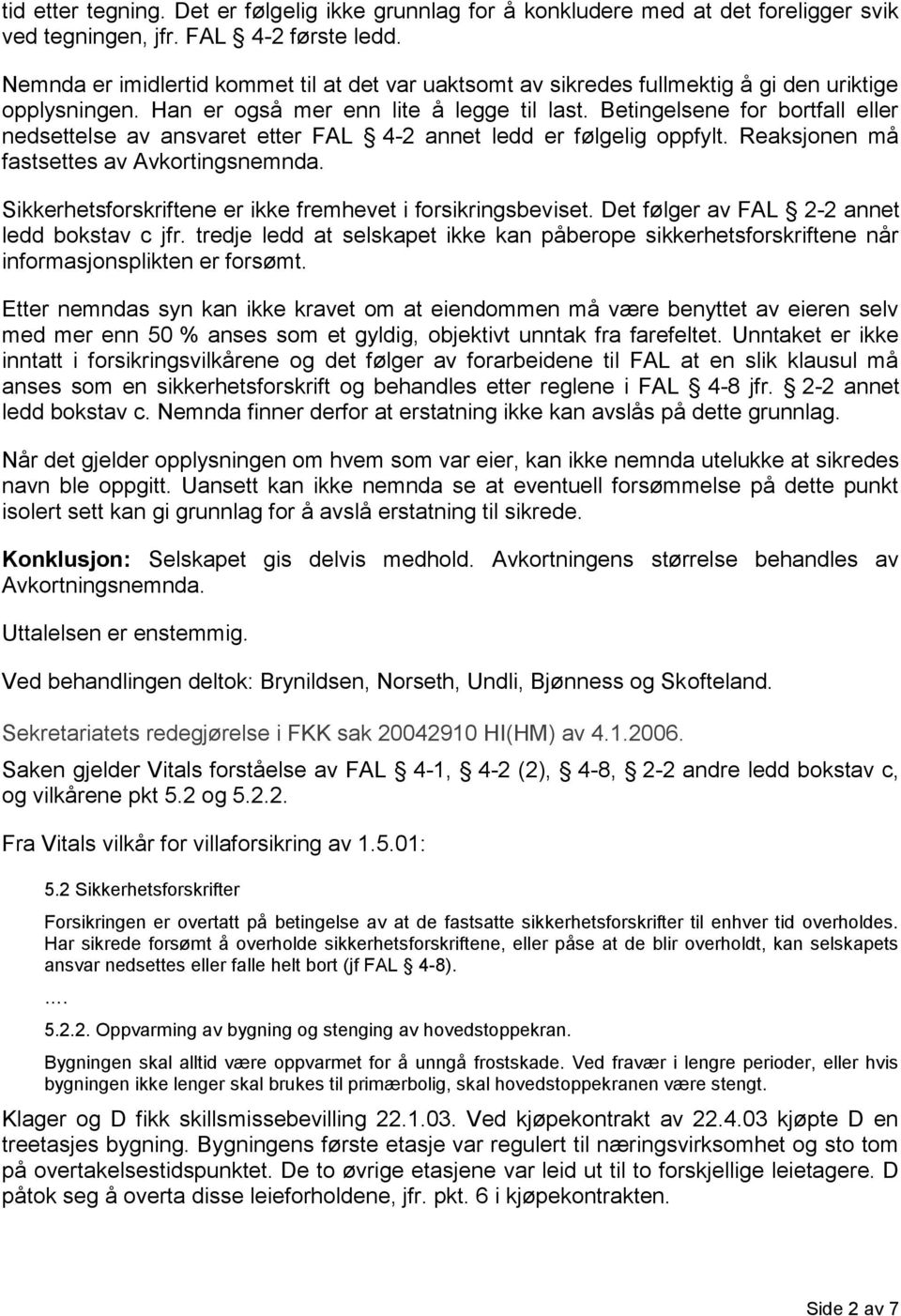 Betingelsene for bortfall eller nedsettelse av ansvaret etter FAL 4-2 annet ledd er følgelig oppfylt. Reaksjonen må fastsettes av Avkortingsnemnda.