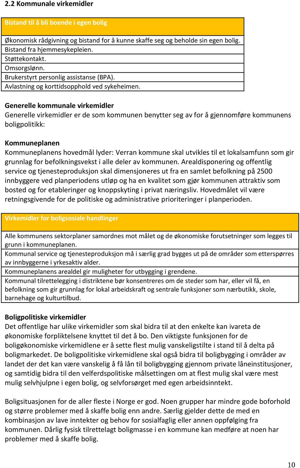 Generelle kommunale virkemidler Generelle virkemidler er de som kommunen benytter seg av for å gjennomføre kommunens boligpolitikk: Kommuneplanen Kommuneplanens hovedmål lyder: Verran kommune skal