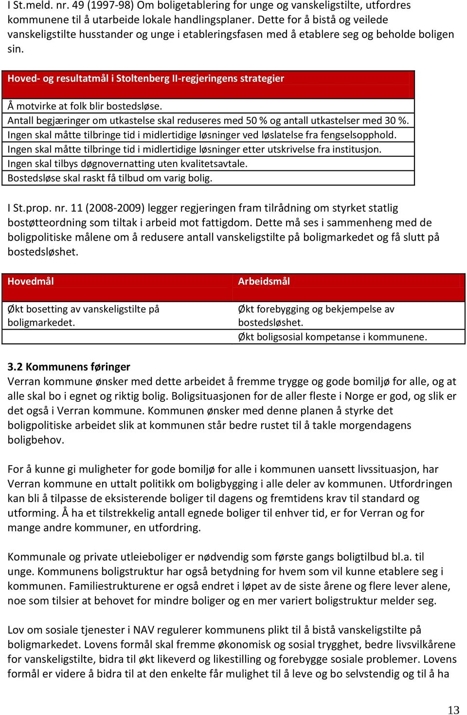 Hoved- og resultatmål i Stoltenberg II-regjeringens strategier Å motvirke at folk blir bostedsløse. Antall begjæringer om utkastelse skal reduseres med 50 % og antall utkastelser med 30 %.