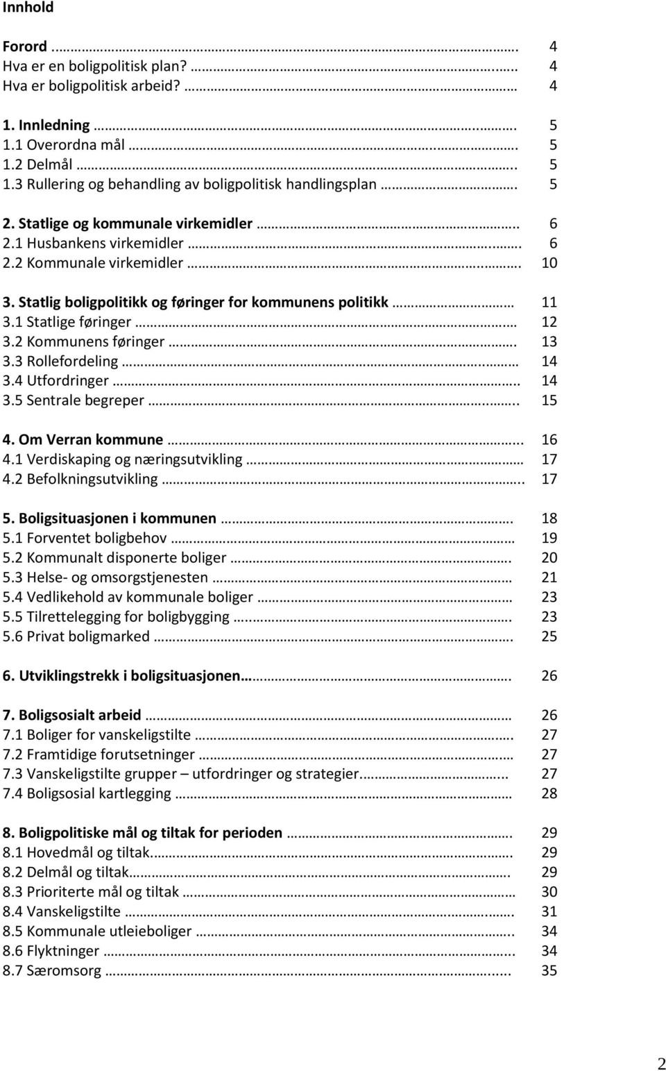 3.3 Rollefordeling.. 3.4 Utfordringer.. 3.5 Sentrale begreper.... 4. Om Verran kommune... 4.1 Verdiskaping og næringsutvikling 4.2 Befolkningsutvikling.. 5. Boligsituasjonen i kommunen. 5.1 Forventet boligbehov 5.