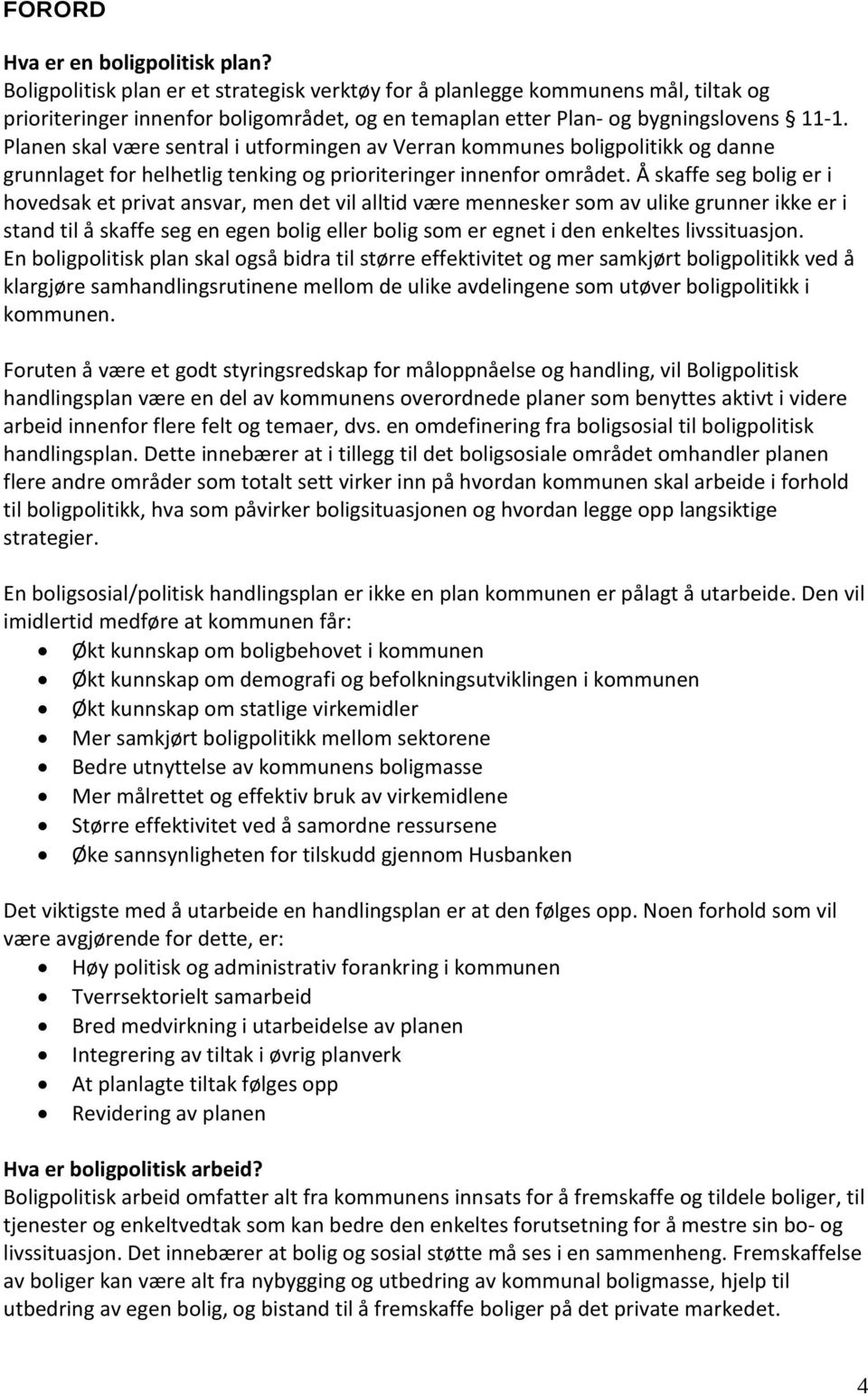 Planen skal være sentral i utformingen av Verran kommunes boligpolitikk og danne grunnlaget for helhetlig tenking og prioriteringer innenfor området.