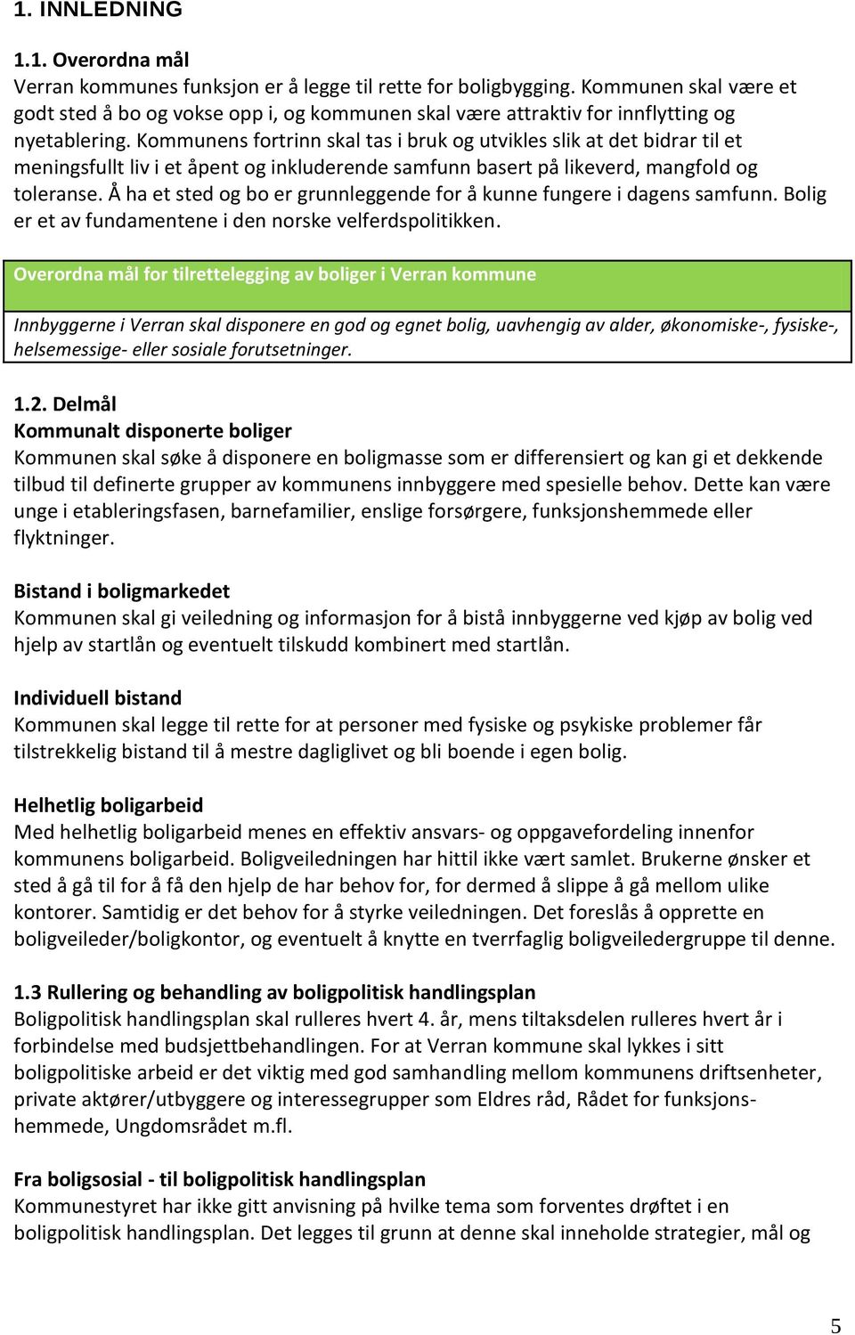 Kommunens fortrinn skal tas i bruk og utvikles slik at det bidrar til et meningsfullt liv i et åpent og inkluderende samfunn basert på likeverd, mangfold og toleranse.