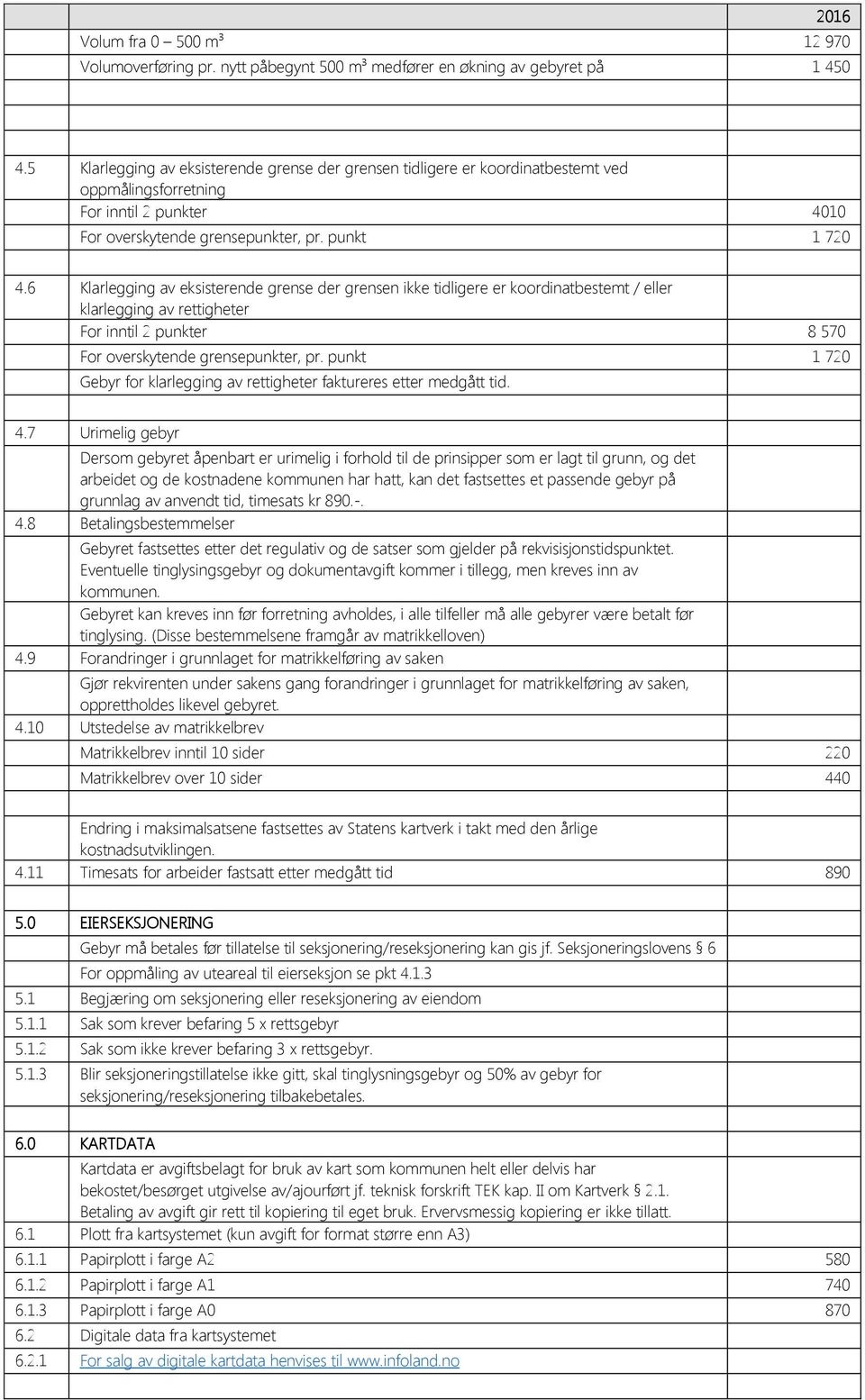 6 Klarlegging av eksisterende grense der grensen ikke tidligere er koordinatbestemt / eller klarlegging av rettigheter For inntil 2 punkter 8 570 For overskytende grensepunkter, pr.