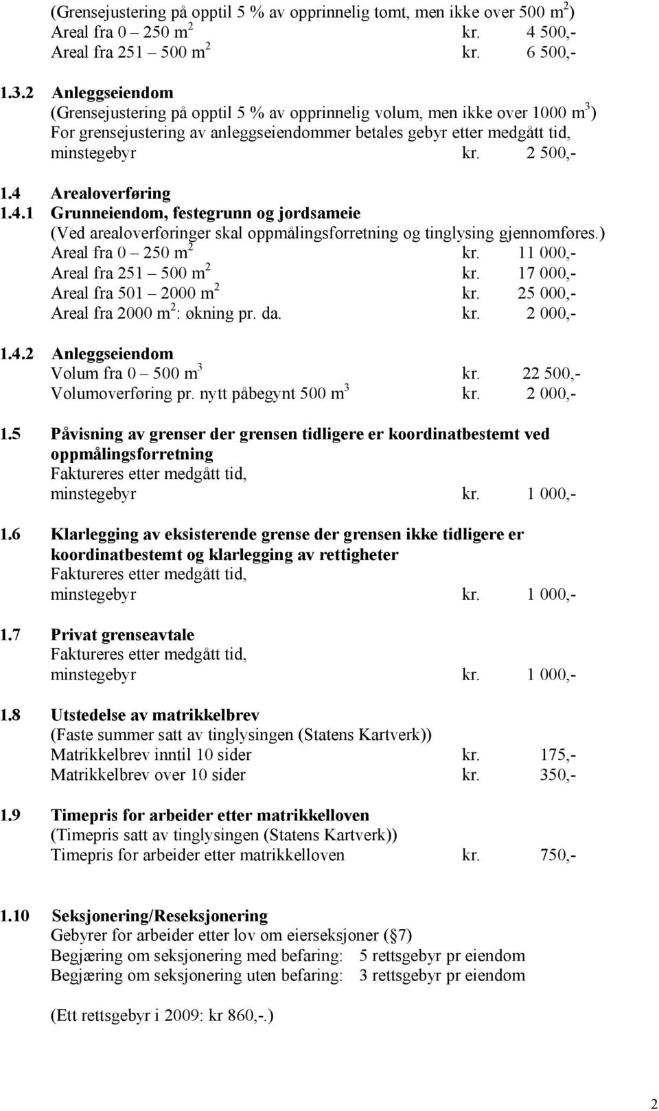 4 Arealoverføring 1.4.1 Grunneiendom, festegrunn og jordsameie (Ved arealoverføringer skal oppmålingsforretning og tinglysing gjennomføres.) Areal fra 0 250 m 2 kr. 11 000,- Areal fra 251 500 m 2 kr.