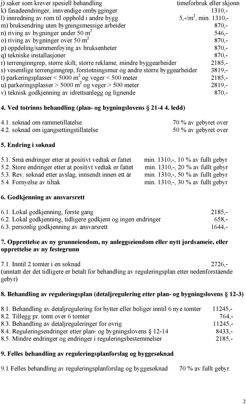 tekniske installasjoner 870,- r) terrenginngrep, større skilt, større reklame, mindre byggearbeider 2185,- s) vesentlige terrenginngrep, forstøtningsmur og andre større byggearbeider 3819,- t)