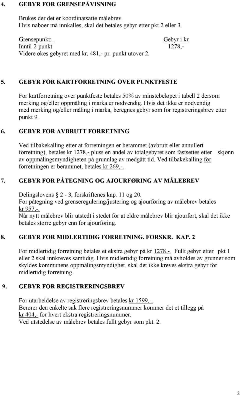 GEBYR FOR KARTFORRETNING OVER PUNKTFESTE For kartforretning over punktfeste betales 50% av minstebeløpet i tabell 2 dersom merking og/eller oppmåling i marka er nødvendig.