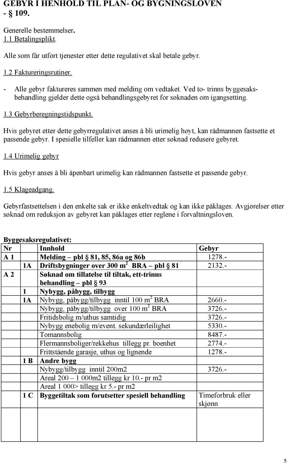 Hvis gebyret etter dette gebyrregulativet anses å bli urimelig høyt, kan rådmannen fastsette et passende gebyr. I spesielle tilfeller kan rådmannen etter søknad redusere gebyret. 1.