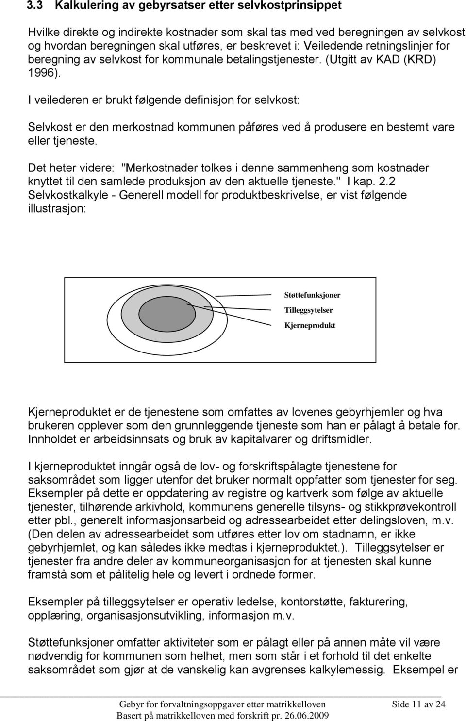 I veilederen er brukt følgende definisjon for selvkost: Selvkost er den merkostnad kommunen påføres ved å produsere en bestemt vare eller tjeneste.