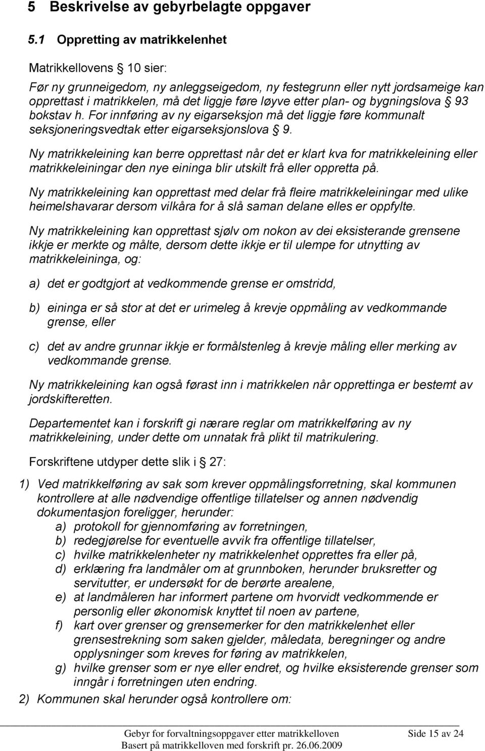 og bygningslova 93 bokstav h. For innføring av ny eigarseksjon må det liggje føre kommunalt seksjoneringsvedtak etter eigarseksjonslova 9.