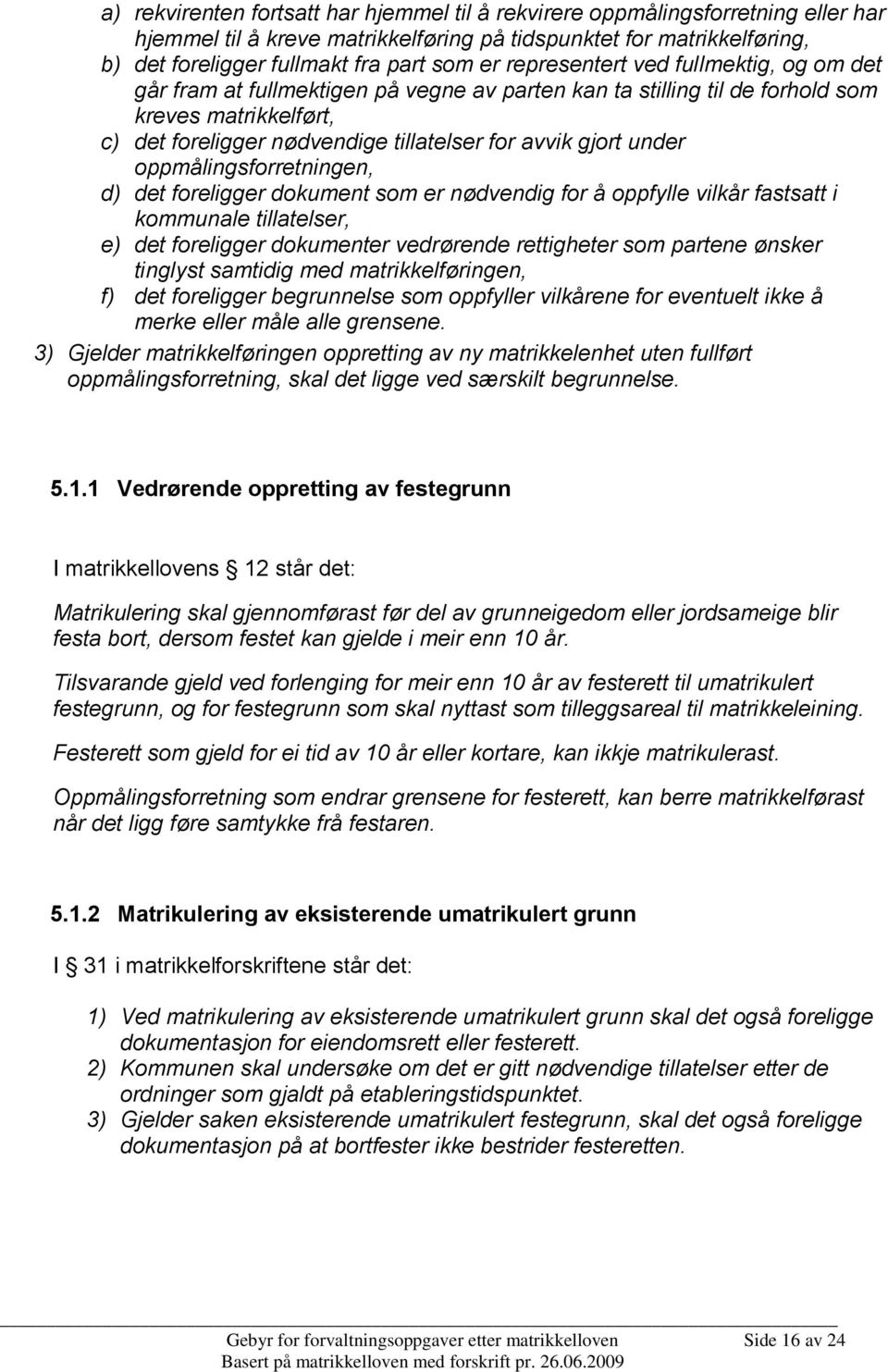 under oppmålingsforretningen, d) det foreligger dokument som er nødvendig for å oppfylle vilkår fastsatt i kommunale tillatelser, e) det foreligger dokumenter vedrørende rettigheter som partene