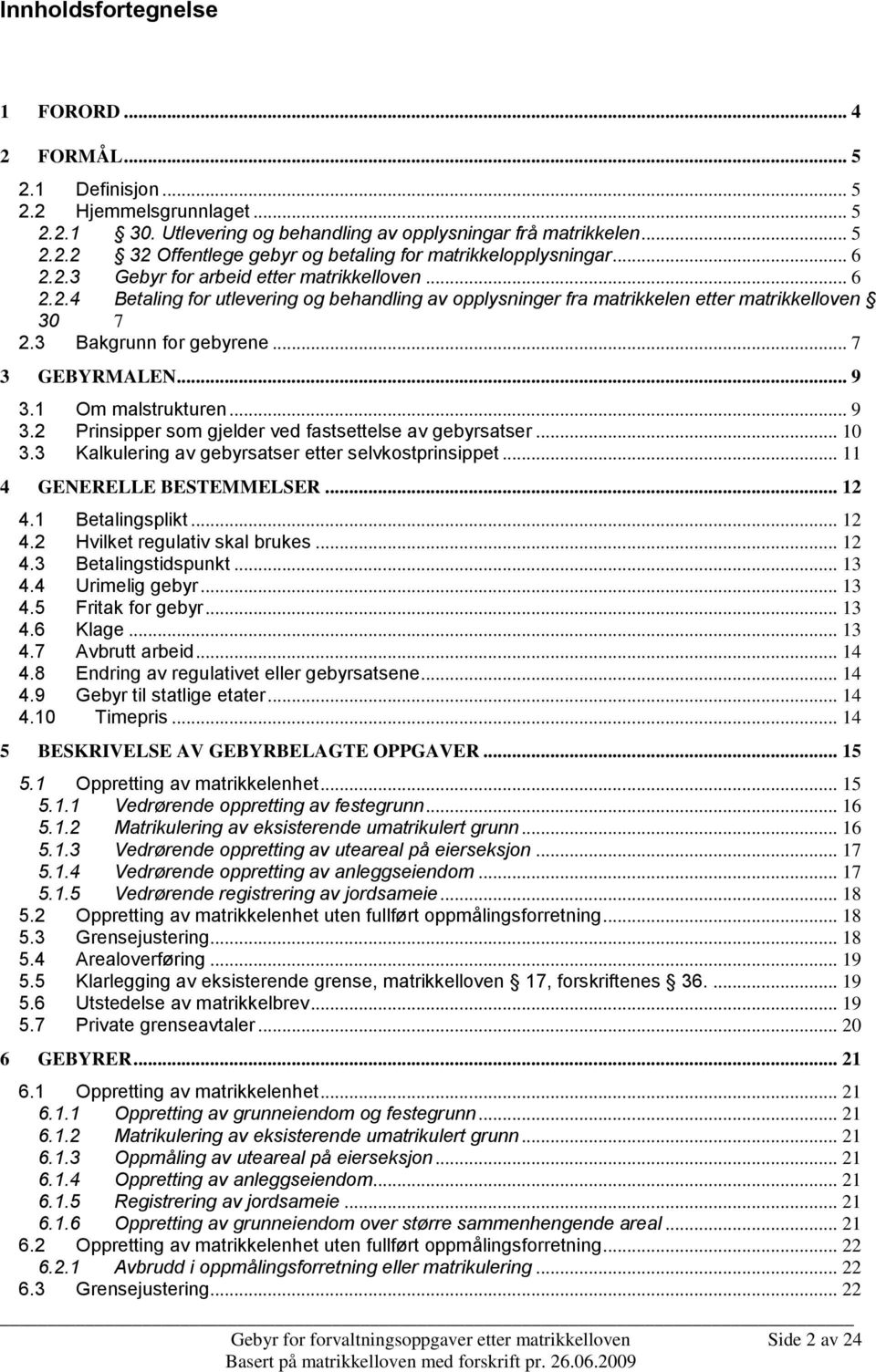 .. 9 3.1 Om malstrukturen... 9 3.2 Prinsipper som gjelder ved fastsettelse av gebyrsatser... 10 3.3 Kalkulering av gebyrsatser etter selvkostprinsippet... 11 4 GENERELLE BESTEMMELSER... 12 4.