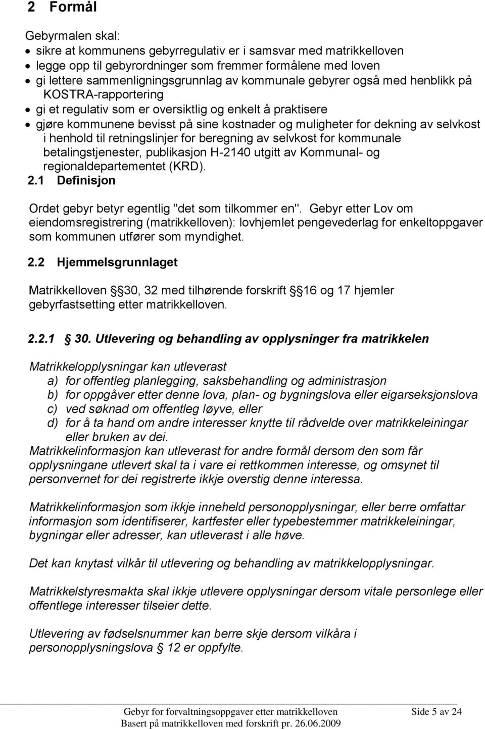 til retningslinjer for beregning av selvkost for kommunale betalingstjenester, publikasjon H-2140 utgitt av Kommunal- og regionaldepartementet (KRD). 2.