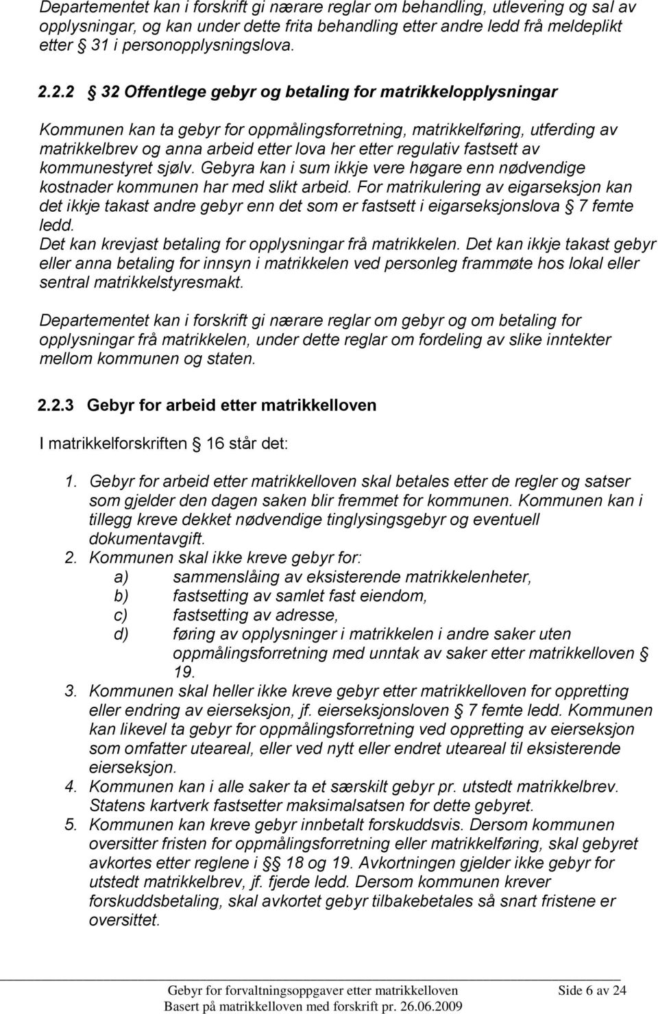 regulativ fastsett av kommunestyret sjølv. Gebyra kan i sum ikkje vere høgare enn nødvendige kostnader kommunen har med slikt arbeid.