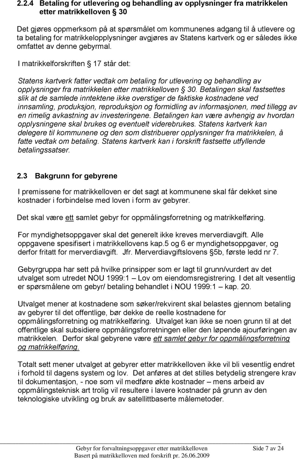 I matrikkelforskriften 17 står det: Statens kartverk fatter vedtak om betaling for utlevering og behandling av opplysninger fra matrikkelen etter matrikkelloven 30.