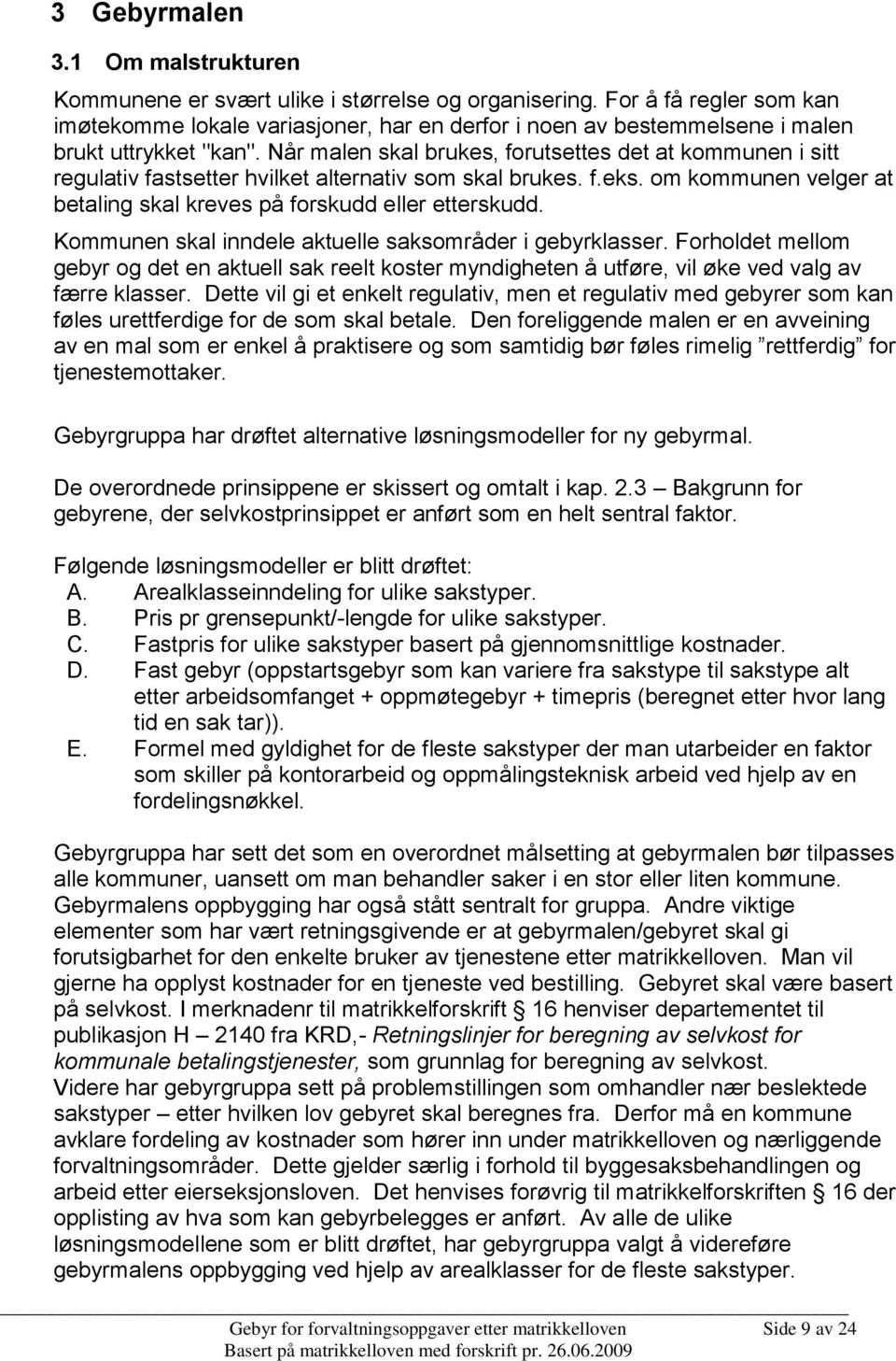 Når malen skal brukes, forutsettes det at kommunen i sitt regulativ fastsetter hvilket alternativ som skal brukes. f.eks. om kommunen velger at betaling skal kreves på forskudd eller etterskudd.