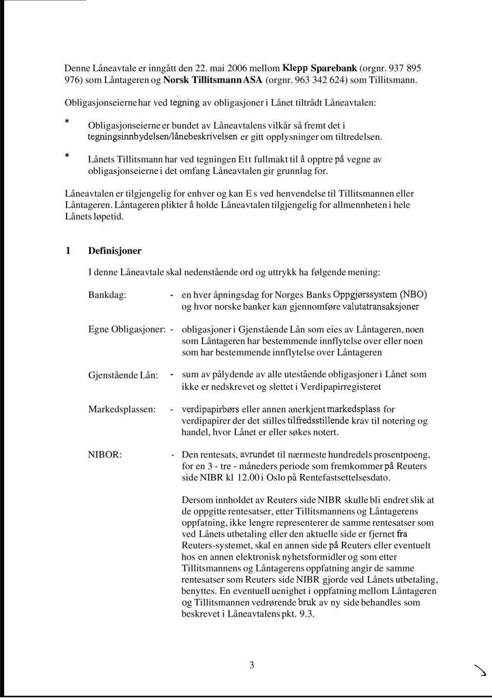 opplysninger om tiltredelsen. * Lånets Tillitsmann har ved tegningen Ett fullmakt til å opptre på vegne av obligasjonseierne i det omfang Låneavtalen gir grunnlag for.