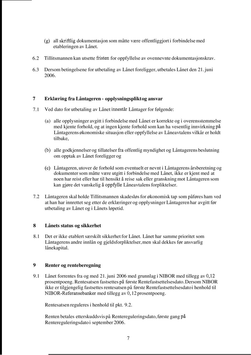 1 Erklæring fra Låntageren - opplysningsplikt og ansvar Ved dato for utbetaling av Lånet innestår Låntager for følgende: (a) alle opplysninger avgitt i forbindelse med Lånet er korrekte og i