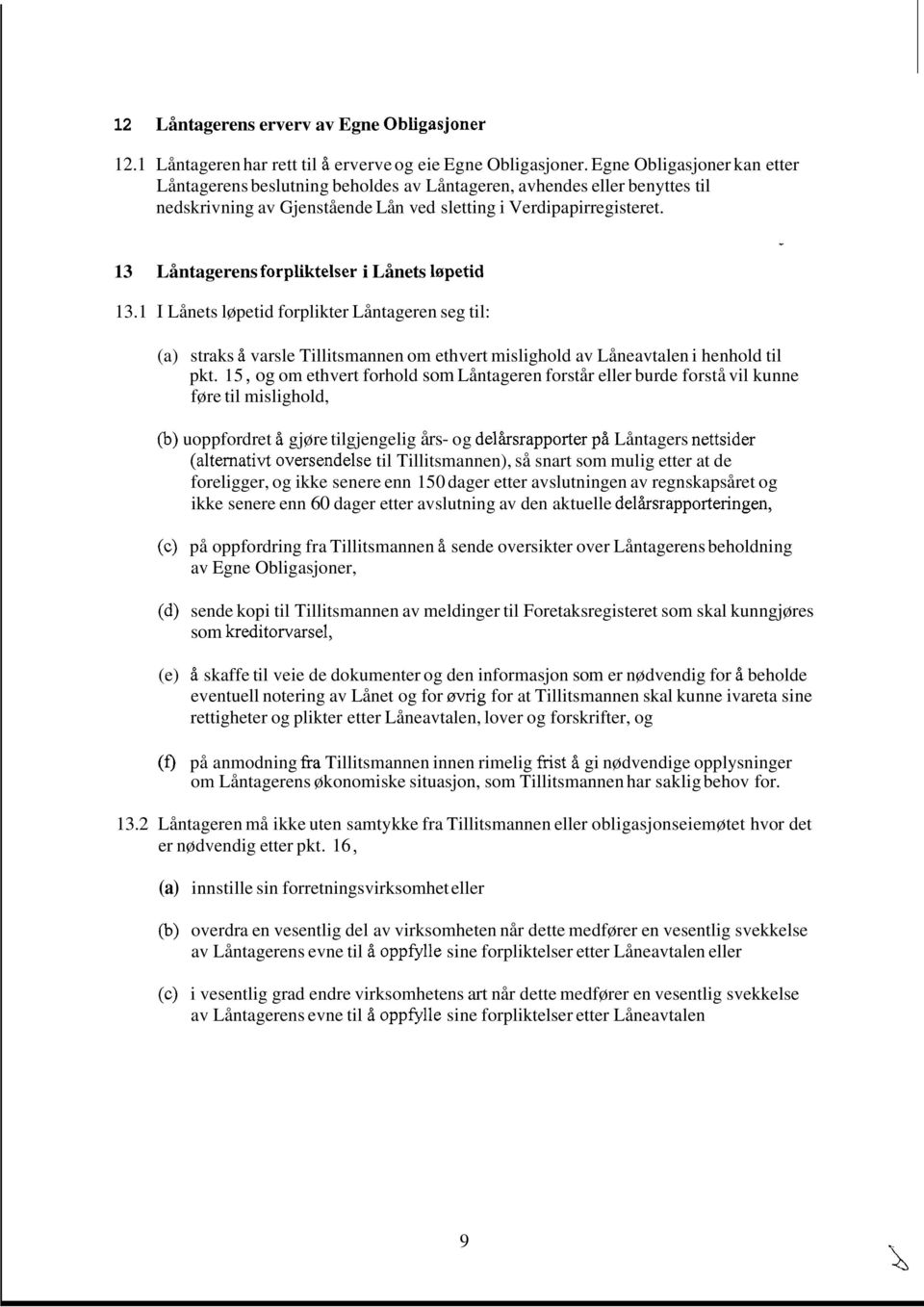 13 Låntagerens forpliktelser i Lånets kipetid 13.1 I Lånets løpetid forplikter Låntageren seg til: (a) straks å varsle Tillitsmannen om ethvert mislighold av Låneavtalen i henhold til pkt.