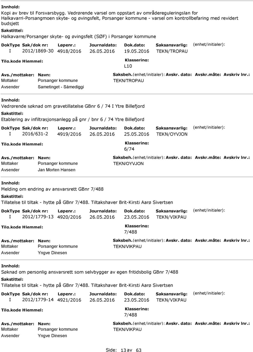 og øvingsfelt (SØF) i Porsanger kommune 2012/1869-30 4918/2016 19.05.2016 TEKN/TROPA L10 Avs./mottaker: Navn: Saksbeh. Avskr. dato: Avskr.måte: Avskriv lnr.