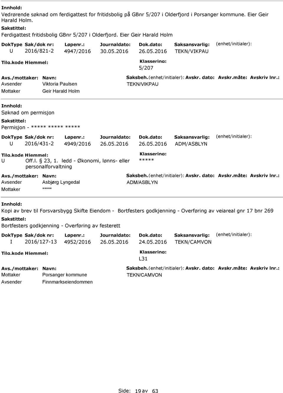 : Avsender Viktoria Paulsen TEKN/VKPA Mottaker Geir Harald Holm Søknad om permisjon Permisjon - ***** ***** ***** 2016/431-2 4949/2016 Off.l. 23, 1.