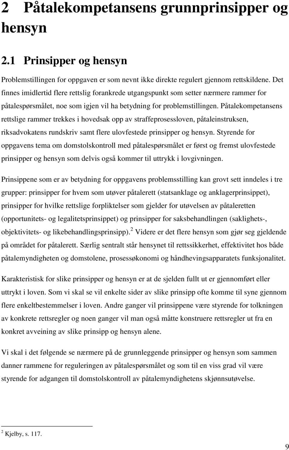 Påtalekompetansens rettslige rammer trekkes i hovedsak opp av straffeprosessloven, påtaleinstruksen, riksadvokatens rundskriv samt flere ulovfestede prinsipper og hensyn.