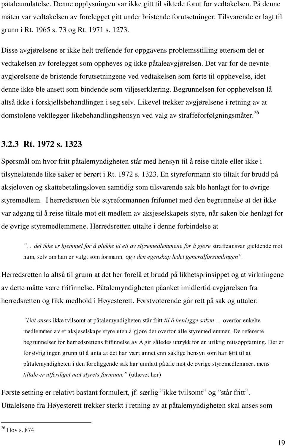 Disse avgjørelsene er ikke helt treffende for oppgavens problemsstilling ettersom det er vedtakelsen av forelegget som oppheves og ikke påtaleavgjørelsen.