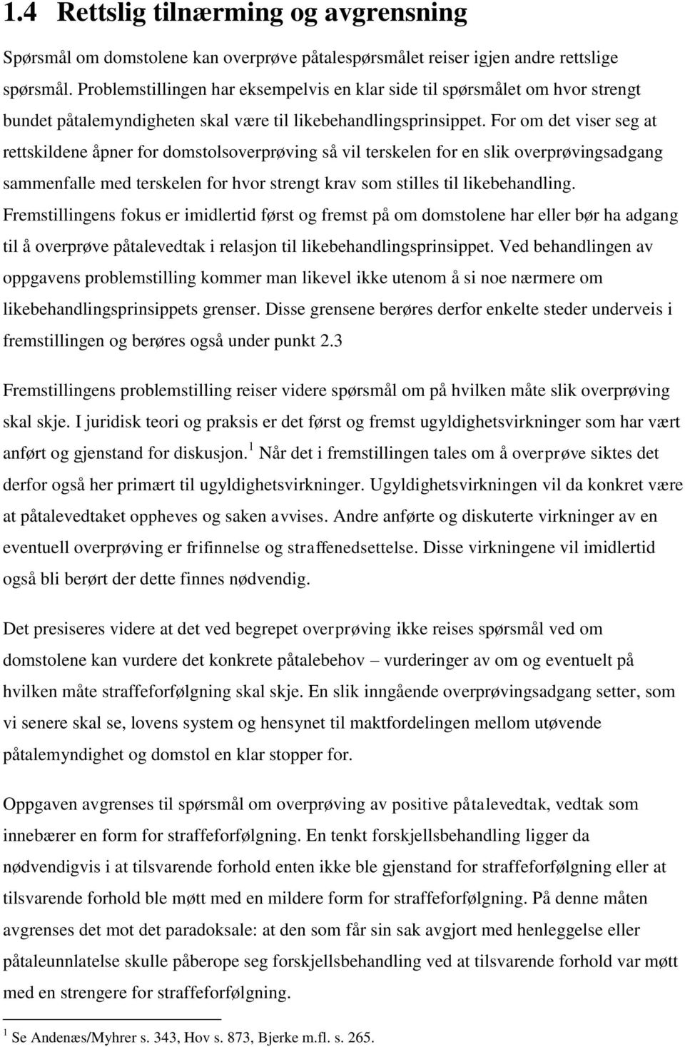 For om det viser seg at rettskildene åpner for domstolsoverprøving så vil terskelen for en slik overprøvingsadgang sammenfalle med terskelen for hvor strengt krav som stilles til likebehandling.