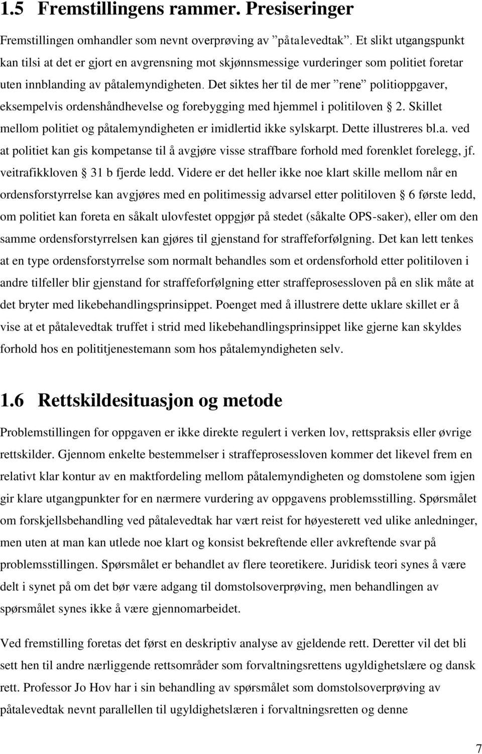 Det siktes her til de mer rene politioppgaver, eksempelvis ordenshåndhevelse og forebygging med hjemmel i politiloven 2. Skillet mellom politiet og påtalemyndigheten er imidlertid ikke sylskarpt.