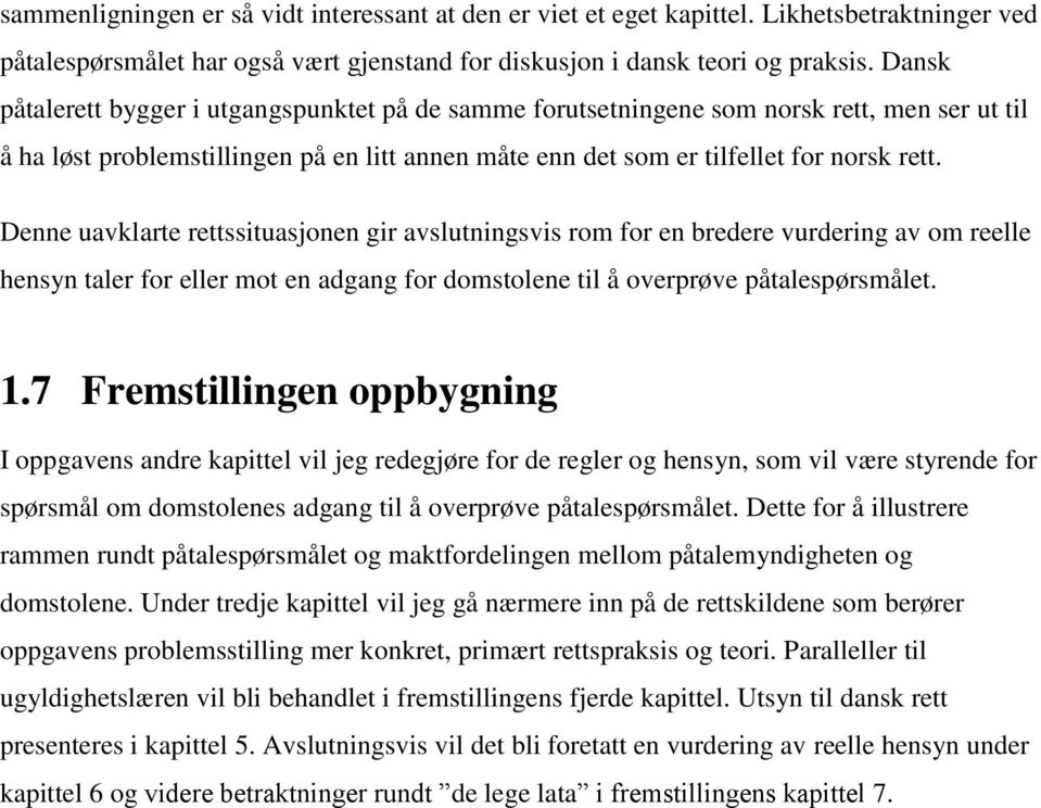 Denne uavklarte rettssituasjonen gir avslutningsvis rom for en bredere vurdering av om reelle hensyn taler for eller mot en adgang for domstolene til å overprøve påtalespørsmålet. 1.