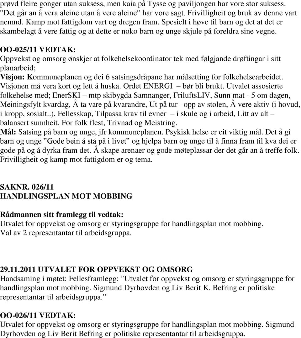 OO-025/11 VEDTAK: Oppvekst og omsorg ønskjer at folkehelsekoordinator tek med følgjande drøftingar i sitt planarbeid; Visjon: Kommuneplanen og dei 6 satsingsdråpane har målsetting for