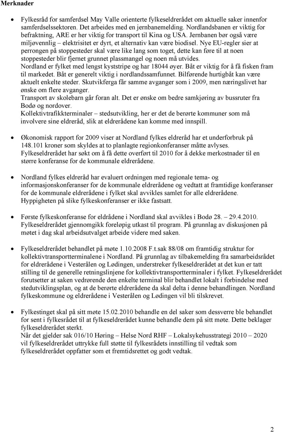 Nye EU-regler sier at perrongen på stoppesteder skal være like lang som toget, dette kan føre til at noen stoppesteder blir fjernet grunnet plassmangel og noen må utvides.