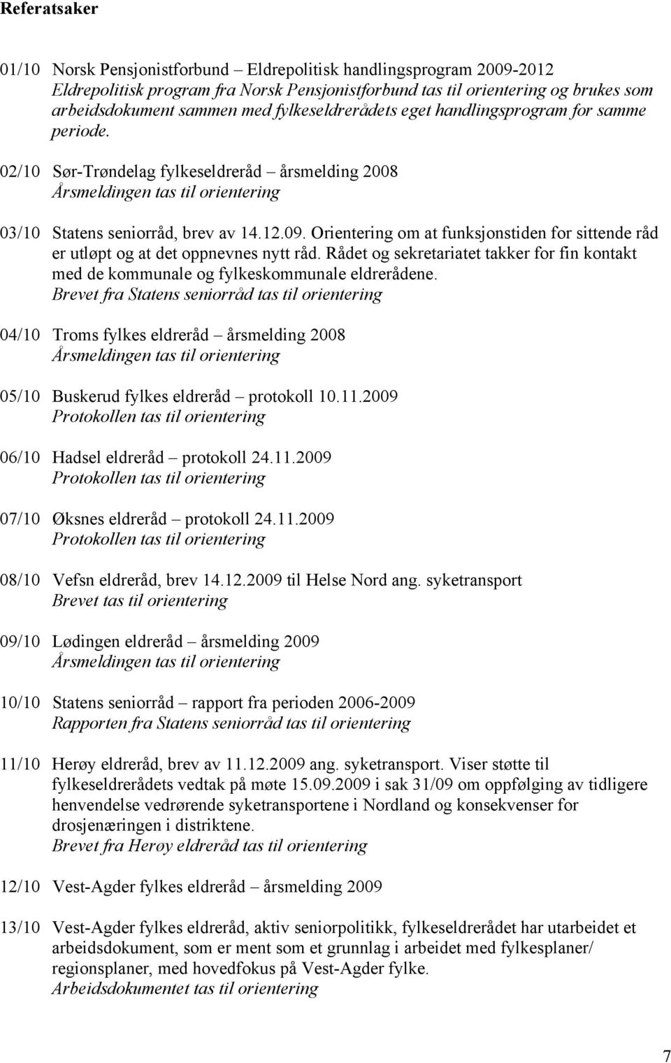 Orientering om at funksjonstiden for sittende råd er utløpt og at det oppnevnes nytt råd. Rådet og sekretariatet takker for fin kontakt med de kommunale og fylkeskommunale eldrerådene.