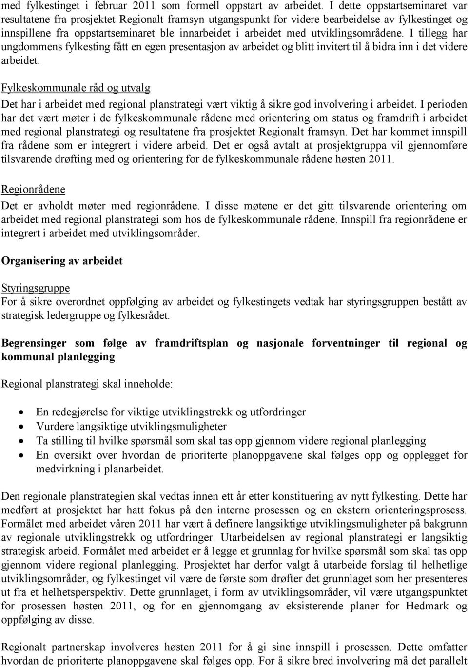 utviklingsområdene. I tillegg har ungdommens fylkesting fått en egen presentasjon av arbeidet og blitt invitert til å bidra inn i det videre arbeidet.