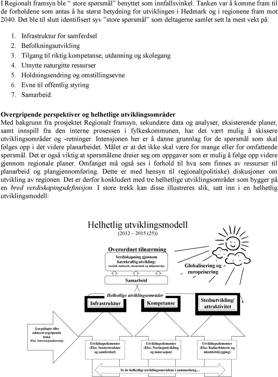 Tilgang til riktig kompetanse; utdanning og skolegang 4. Utnytte naturgitte ressurser 5. Holdningsendring og omstillingsevne 6. Evne til offentlig styring 7. Samarbeid.