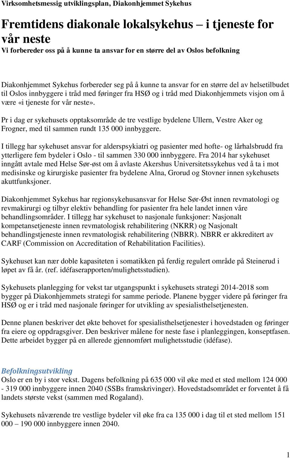 for vår neste». Pr i dag er sykehusets opptaksområde de tre vestlige bydelene Ullern, Vestre Aker og Frogner, med til sammen rundt 135 000 innbyggere.