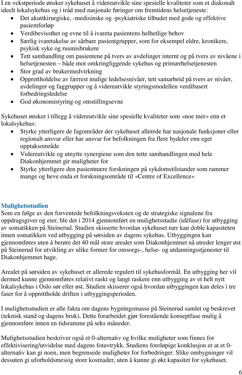 eksempel eldre, kronikere, psykisk syke og rusmisbrukere Tett samhandling om pasientene på tvers av avdelinger internt og på tvers av nivåene i helsetjenesten både mot omkringliggende sykehus og