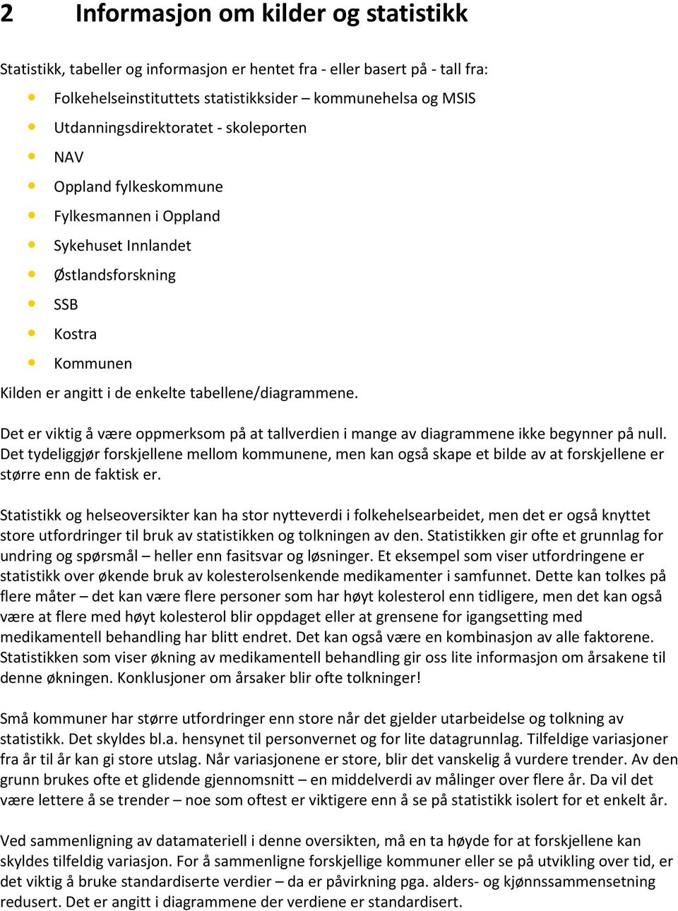 Det er viktig å være oppmerksom på at tallverdien i mange av diagrammene ikke begynner på null.